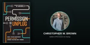 Christopher Brown Says a Faster Way to Grow Your Business Might Be to Stop Being There So Much. The Science Backs Him Up.